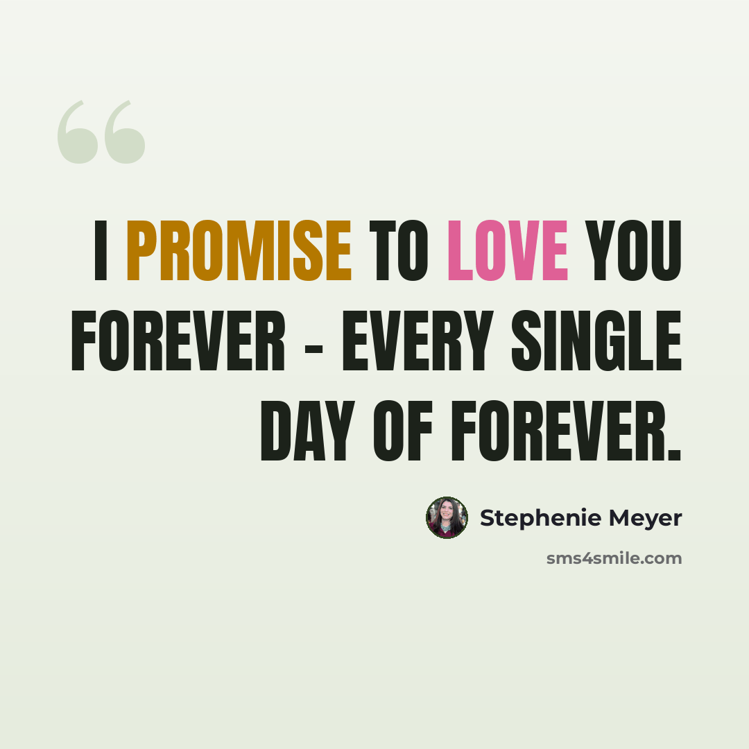 “I promise to love you forever - every single day of forever.” quote by Stephenie Meyer