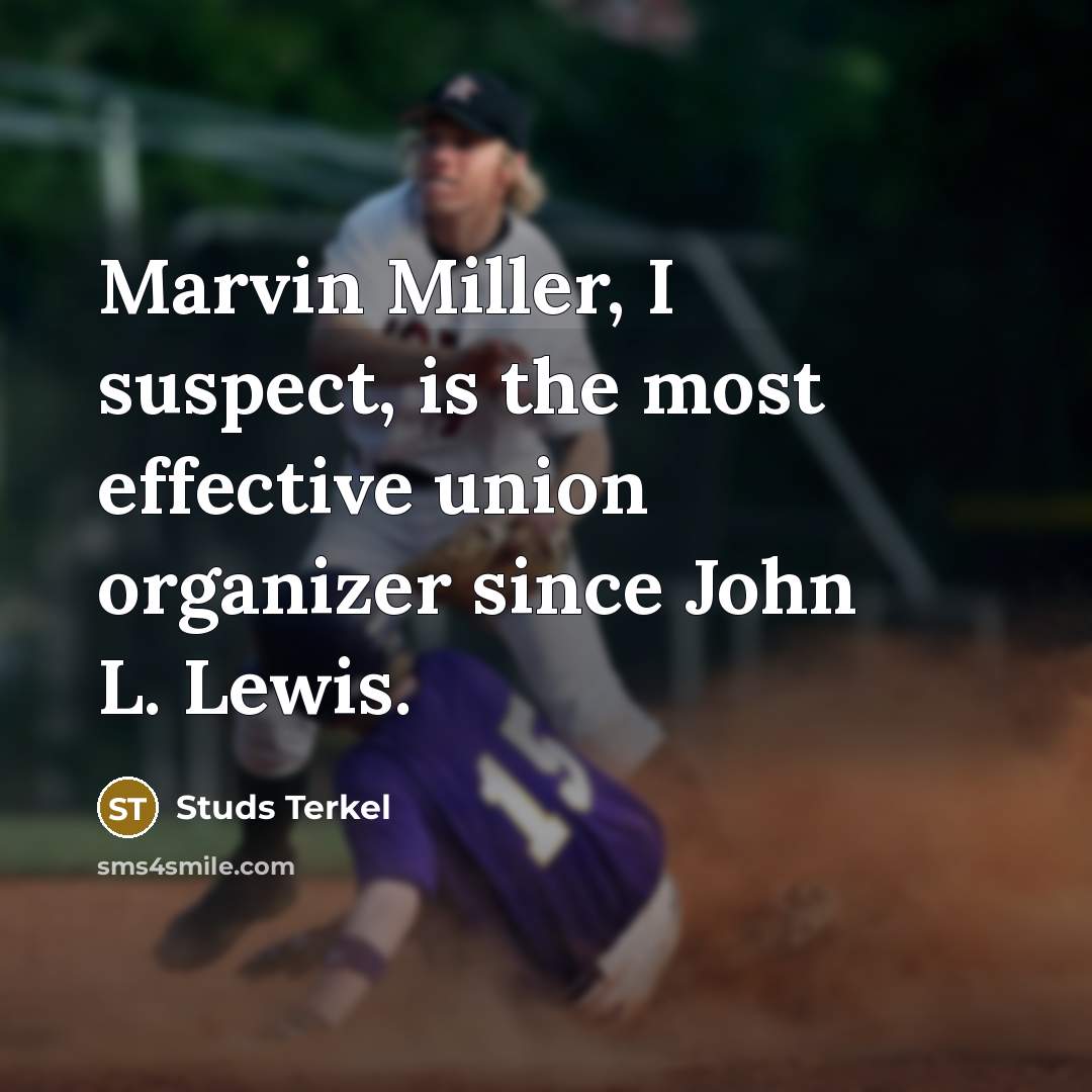 “Marvin Miller, I suspect, is the most effective union organizer since John L. Lewis.” quote by Studs Terkel