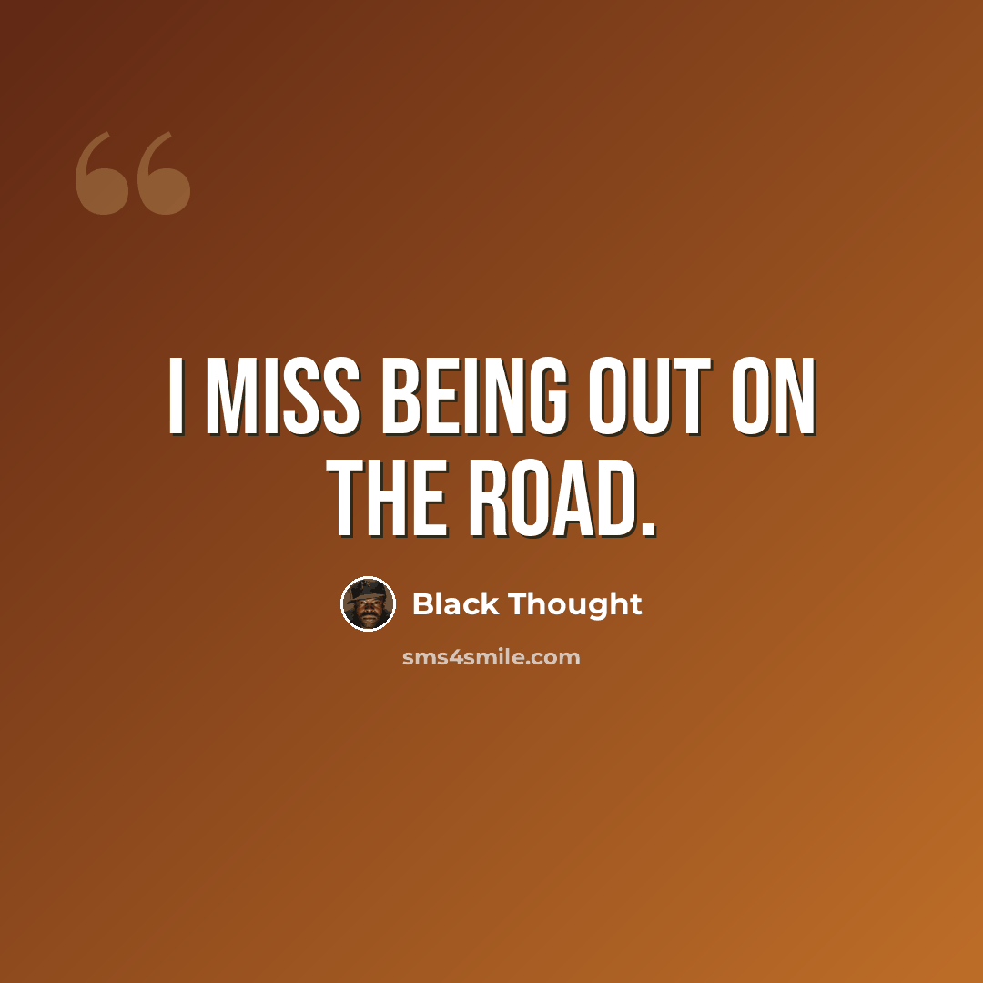 “I miss being out on the road.” quote by Black Thought