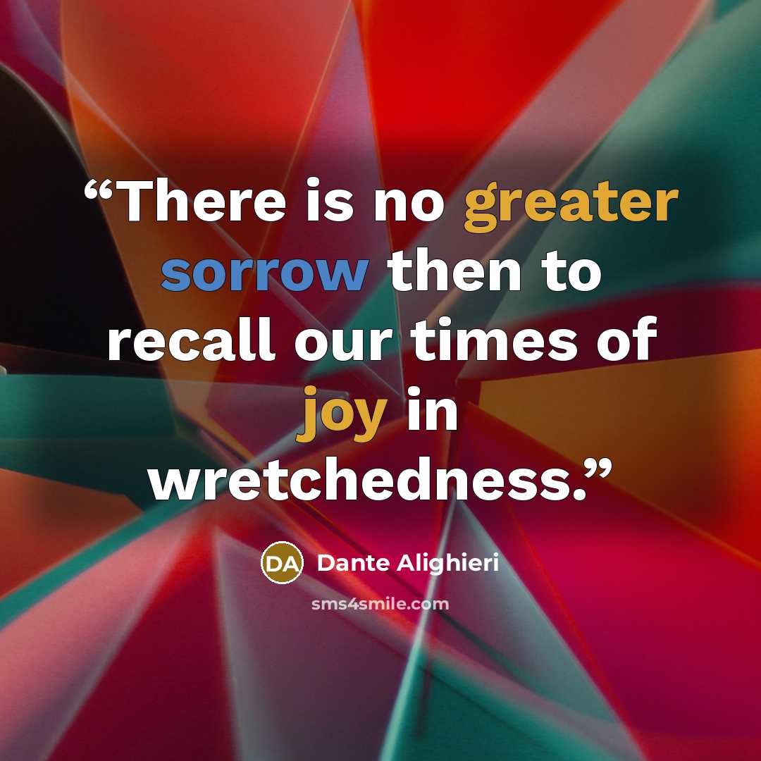 “There is no greater sorrow then to recall our times of joy in wretchedness.” quote by Dante Alighieri