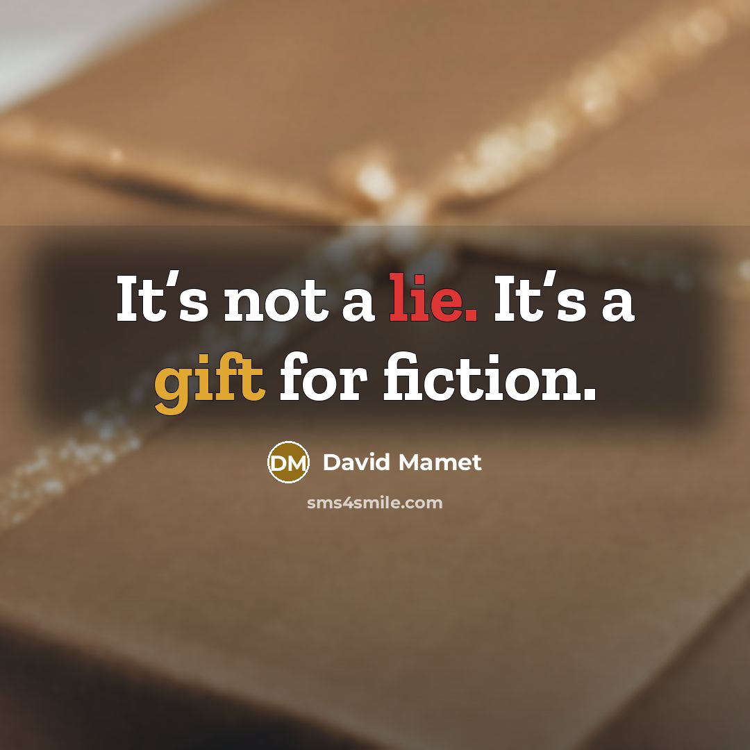 “It’s not a lie. It’s a gift for fiction.” quote by David Mamet