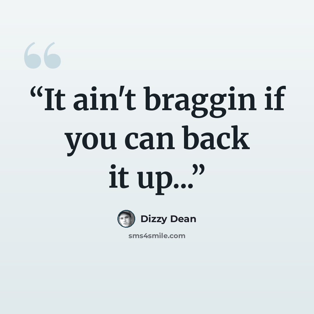 “It ain't braggin if you can back it up...” quote by Dizzy Dean