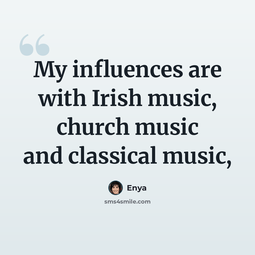 “My influences are with Irish music, church music and classical music,” quote by Enya