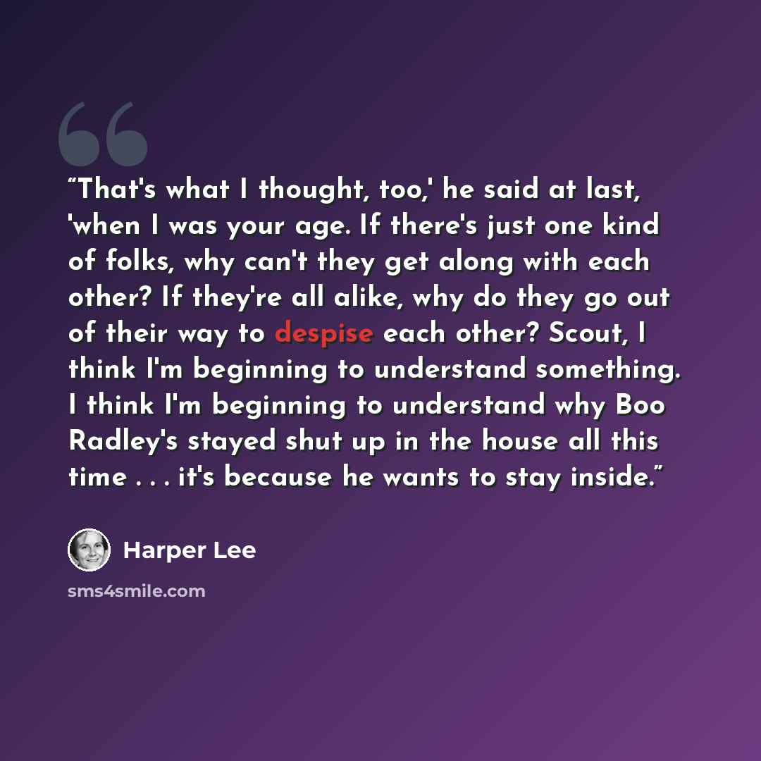“That's what I thought, too,' he said at last, 'when I was your age. If there's just one kind of folks, why can't they get along with each other? If they're all alike, why do they go out of their way to despise each other? Scout, I think I'm beginning to understand something. I think I'm beginning…” quote by Harper Lee