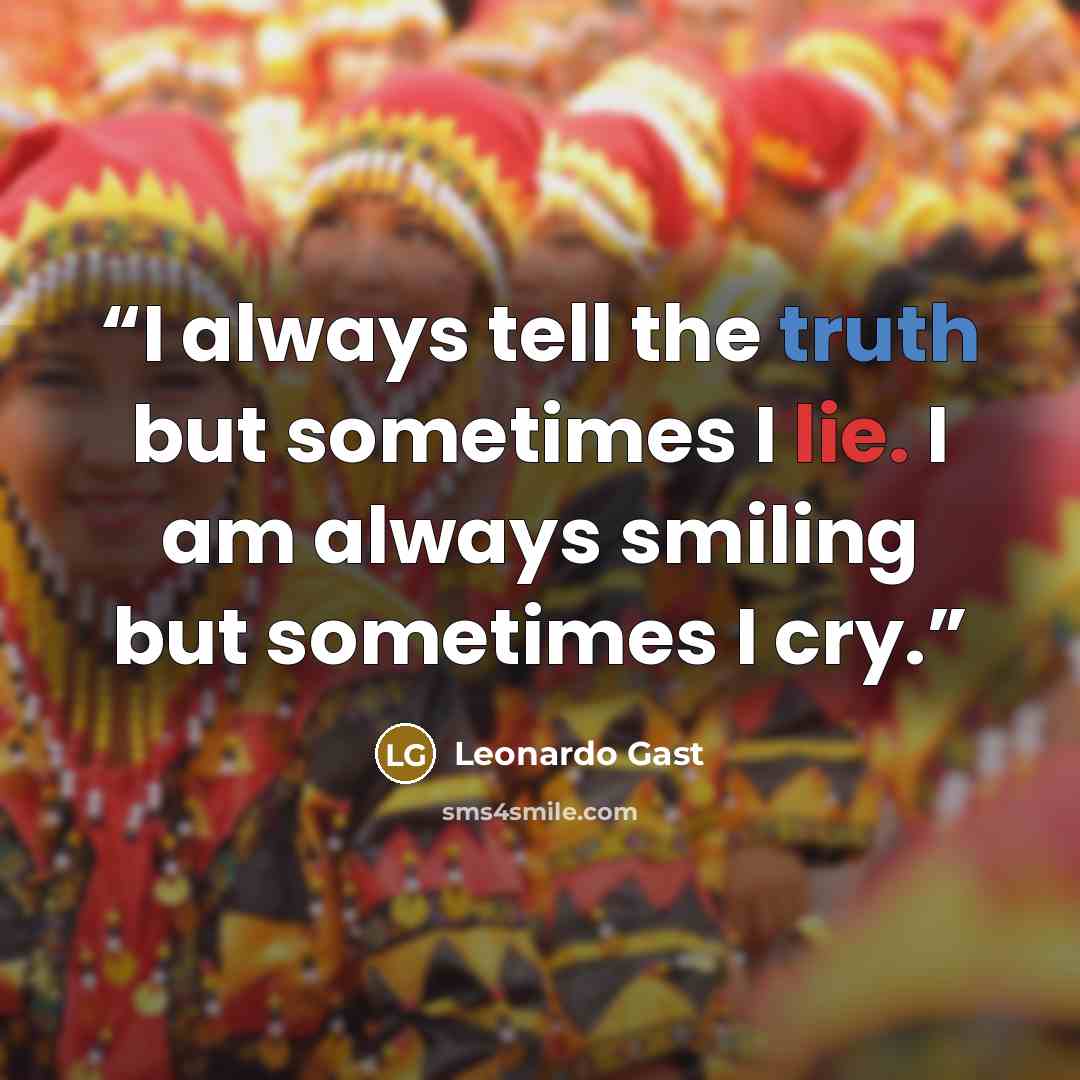 “I always tell the truth but sometimes I lie. I am always smiling but sometimes I cry.” quote by Leonardo Gast
