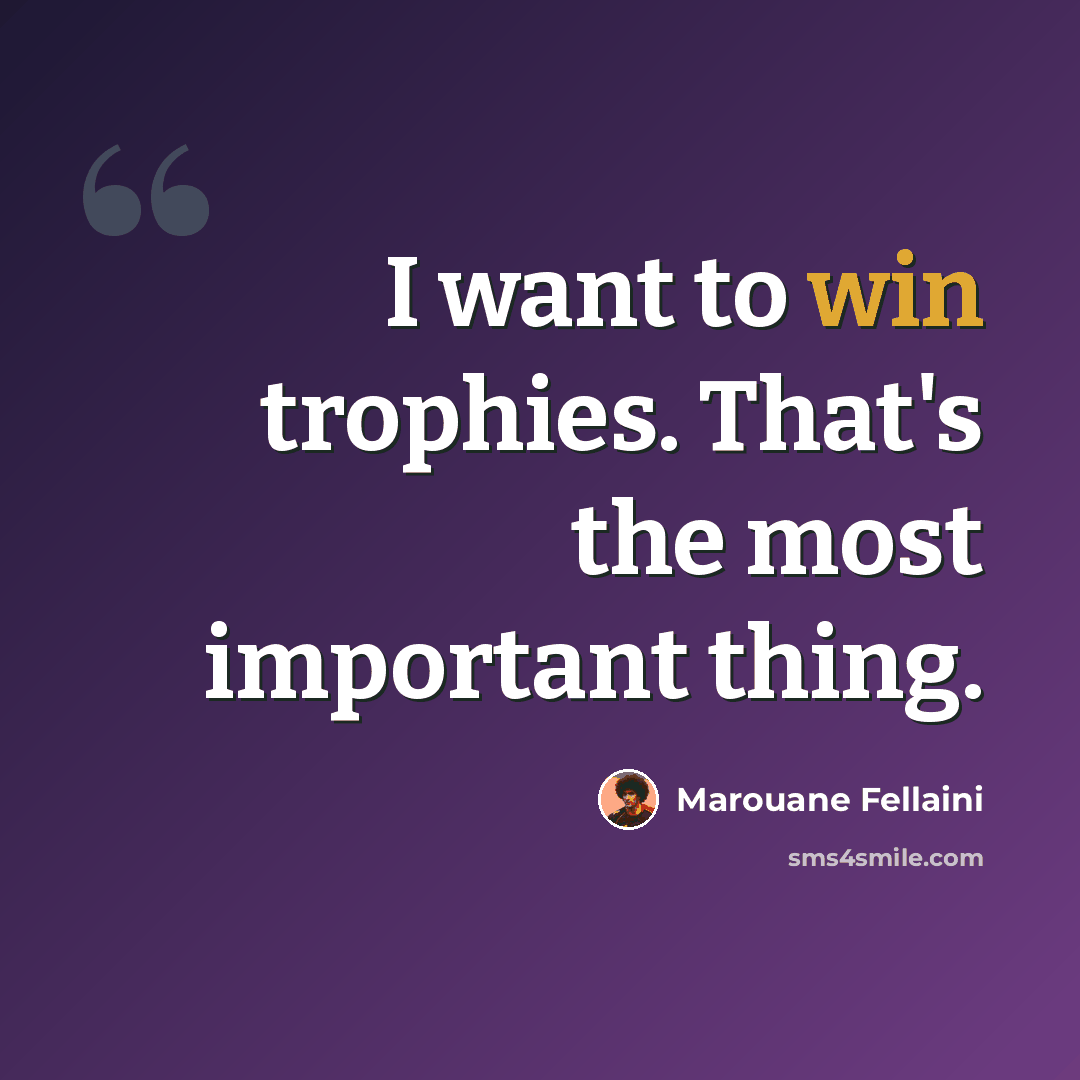 “I want to win trophies. That's the most important thing.” quote by Marouane Fellaini
