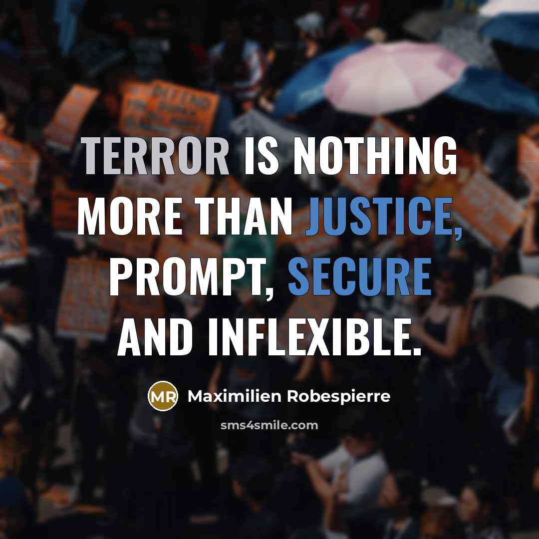 “Terror is nothing more than justice, prompt, secure and inflexible.” quote by Maximilien Robespierre