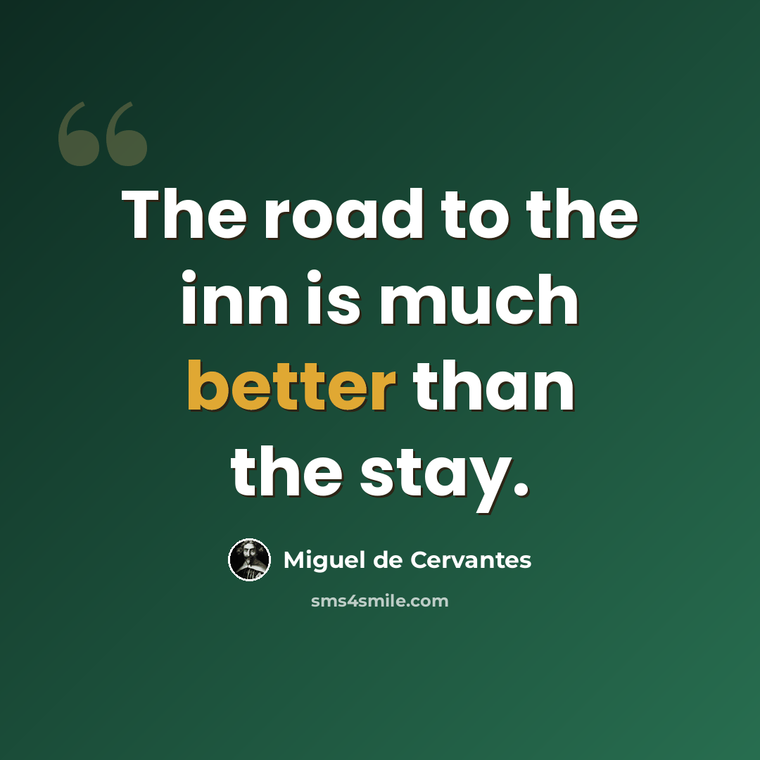 “The road to the inn is much better than the stay.” quote by Miguel de Cervantes