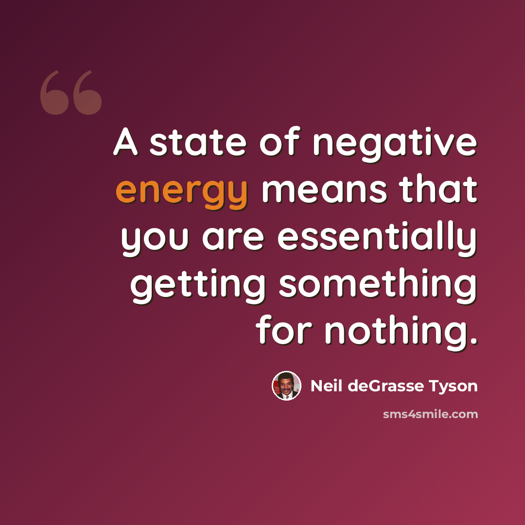 “A state of negative energy means that you are essentially getting something for nothing.” quote by Neil deGrasse Tyson