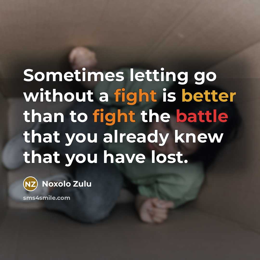 “Sometimes letting go without a fight is better than to fight the battle that you already knew that you have lost.” quote by Noxolo Zulu
