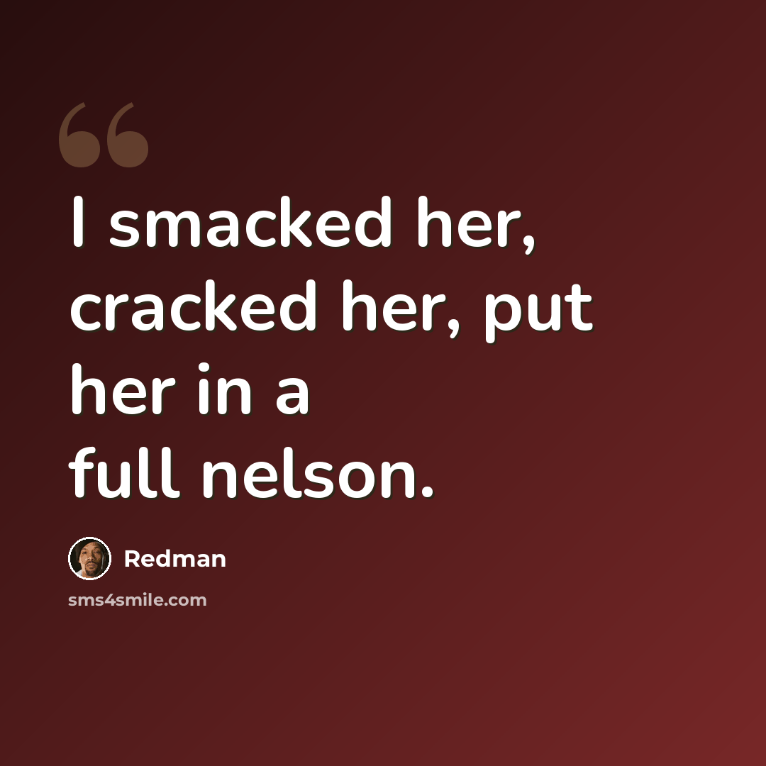 “I smacked her, cracked her, put her in a full nelson.” quote by Redman