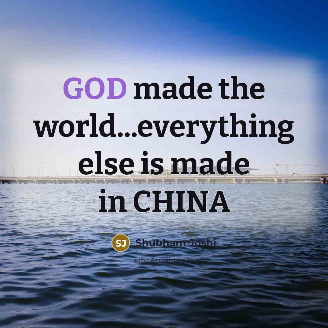 “GOD made the world...everything else is made in CHINA” quote by Shubham Joshi