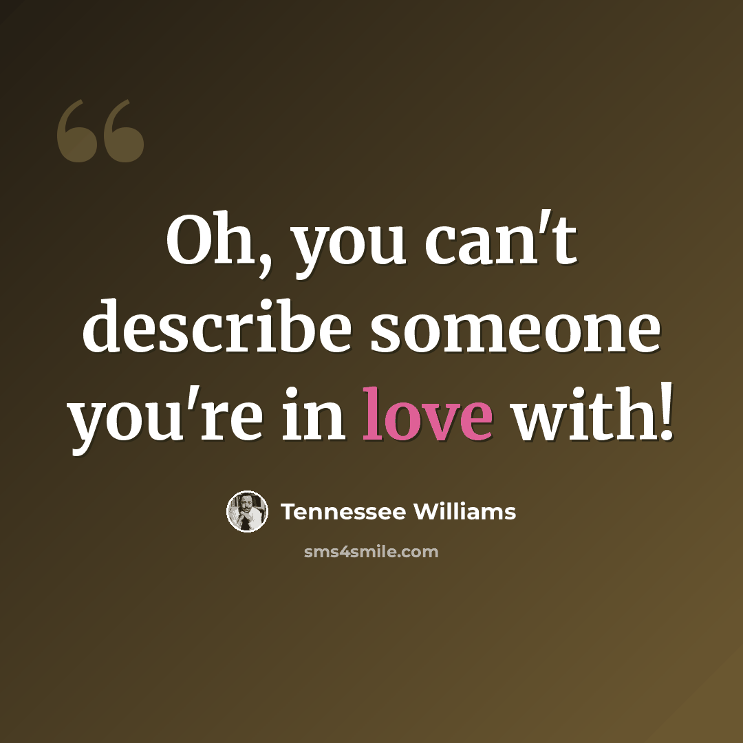 “Oh, you can't describe someone you're in love with!” quote by Tennessee Williams