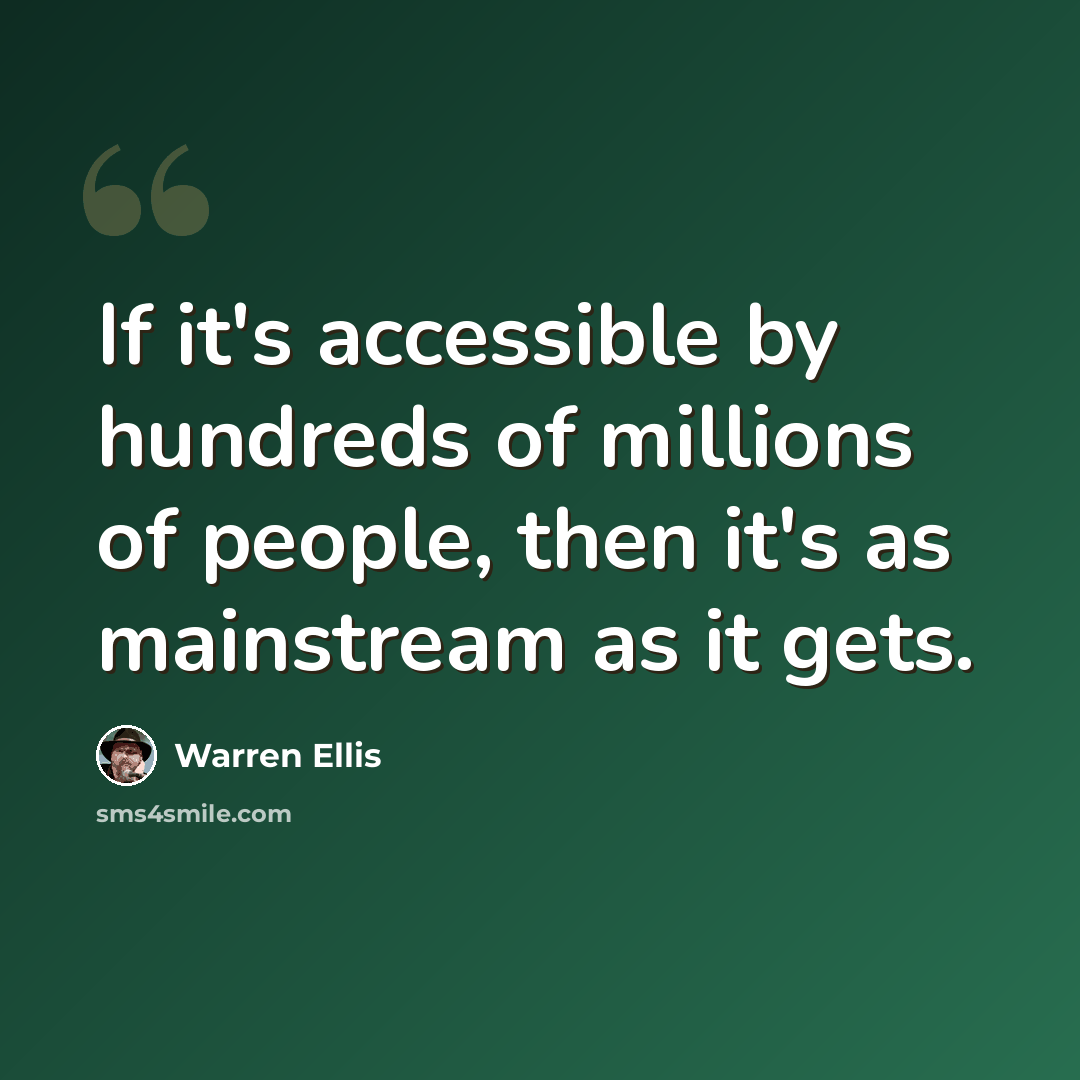 “If it's accessible by hundreds of millions of people, then it's as mainstream as it gets.” quote by Warren Ellis