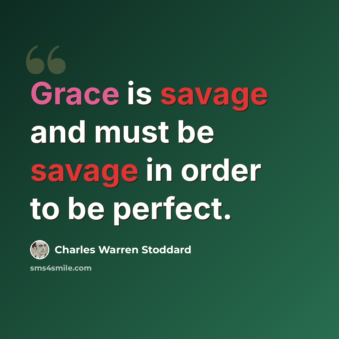 “Grace is savage and must be savage in order to be perfect.” quote by Charles Warren Stoddard