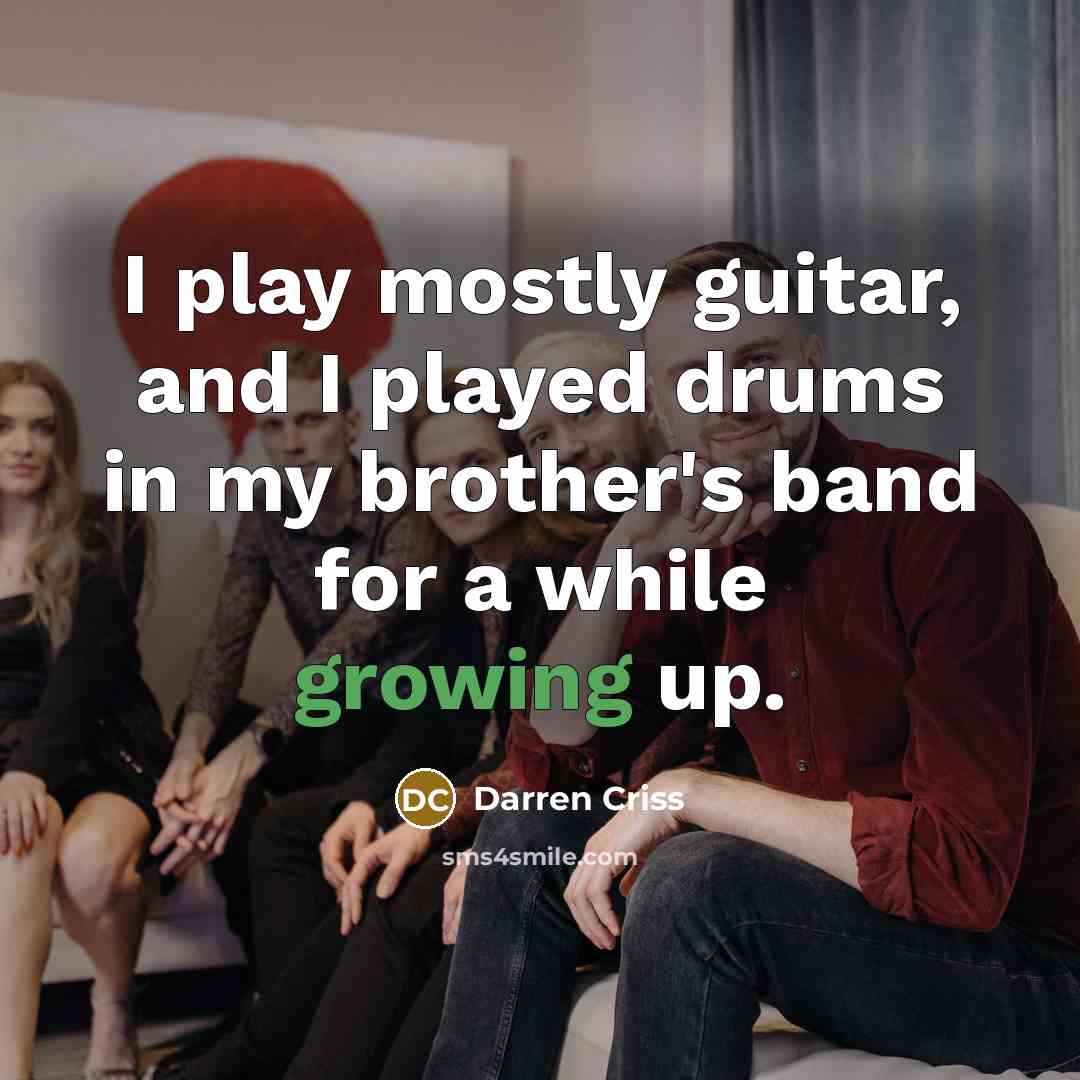 “I play mostly guitar, and I played drums in my brother's band for a while growing up.” quote by Darren Criss