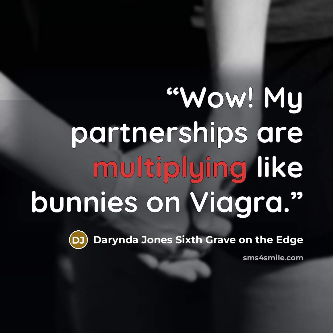 “Wow! My partnerships are multiplying like bunnies on Viagra.” quote by Darynda Jones Sixth Grave on the Edge