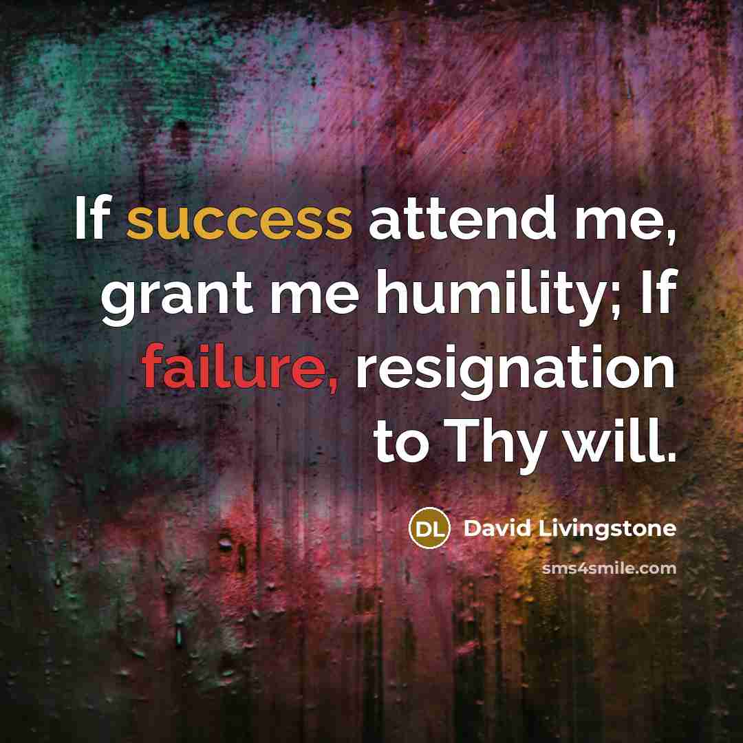 “If success attend me, grant me humility; If failure, resignation to Thy will.” quote by David Livingstone