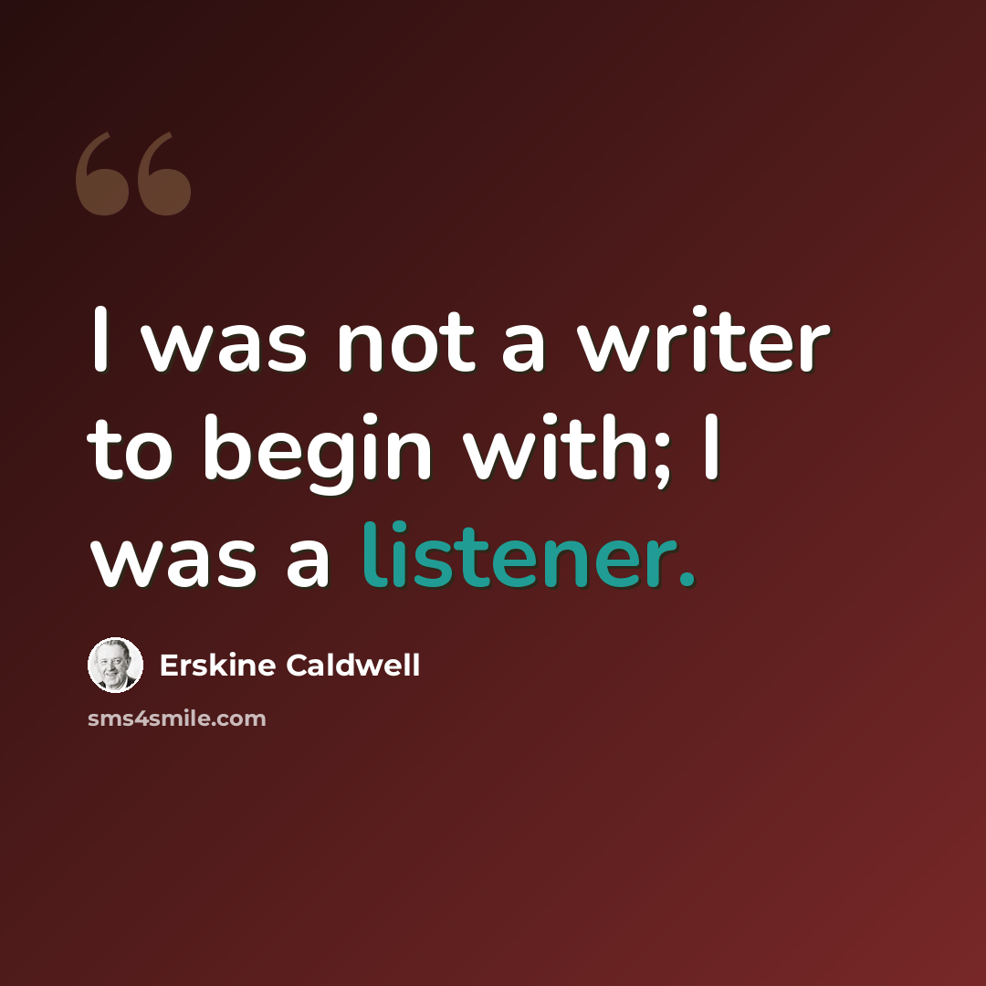 “I was not a writer to begin with; I was a listener.” quote by Erskine Caldwell