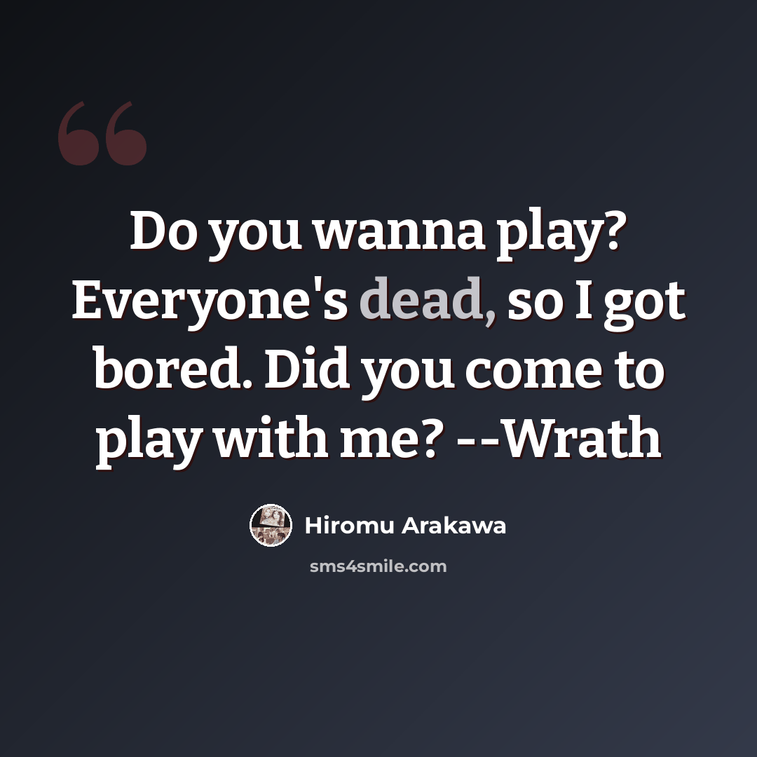 “Do you wanna play? Everyone's dead, so I got bored. Did you come to play with me? --Wrath” quote by Hiromu Arakawa