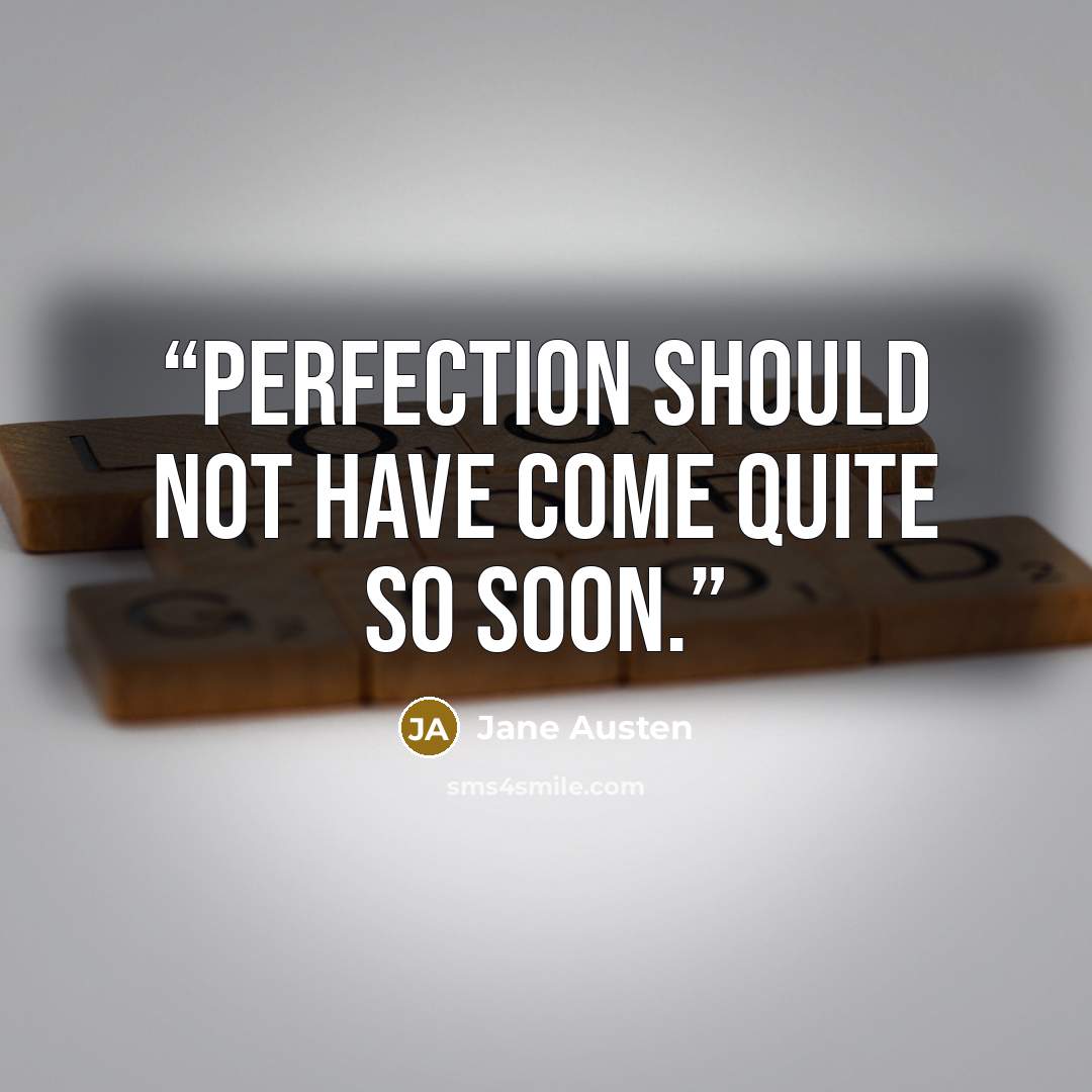 “Perfection should not have come quite so soon.” quote by Jane Austen