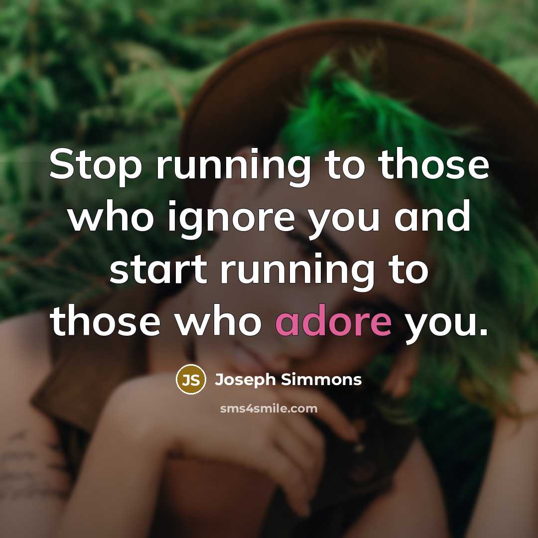 “Stop running to those who ignore you and start running to those who adore you.” quote by Joseph Simmons