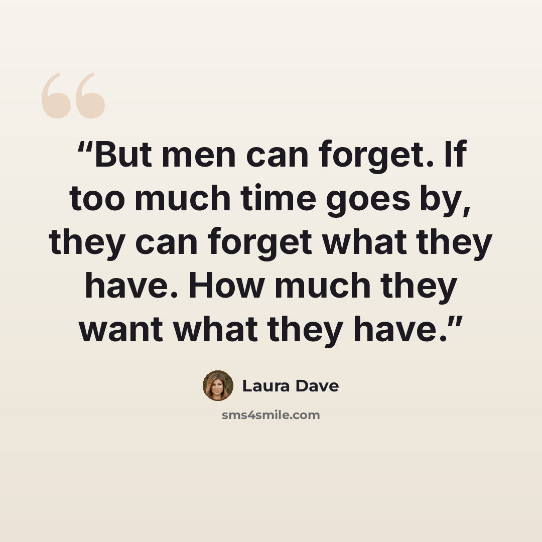 “But men can forget. If too much time goes by, they can forget what they have. How much they want what they have.” quote by Laura Dave