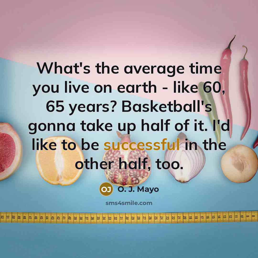 “What's the average time you live on earth - like 60, 65 years? Basketball's gonna take up half of it. I'd like to be successful in the other half, too.” quote by O. J. Mayo