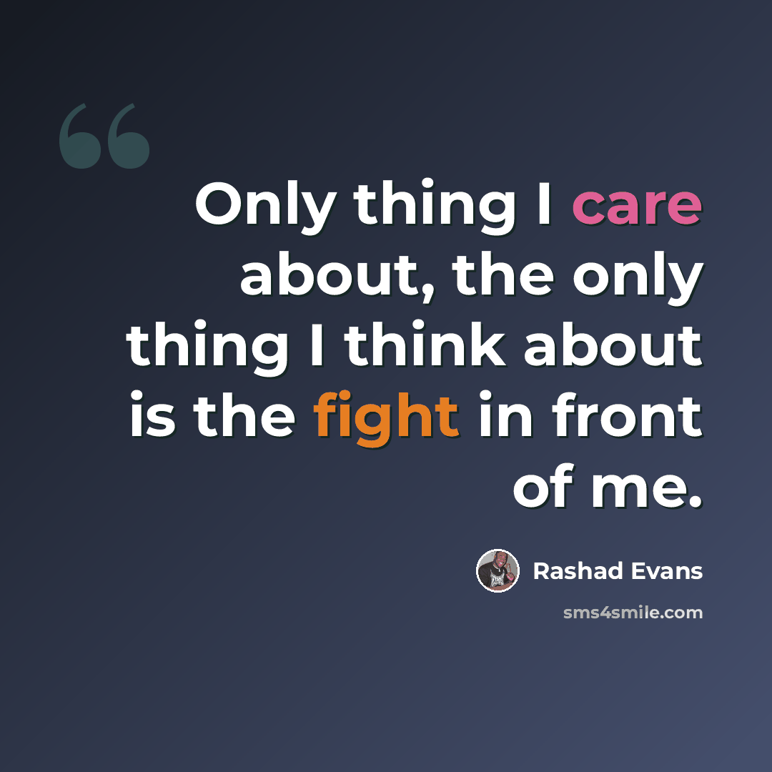 “Only thing I care about, the only thing I think about is the fight in front of me.” quote by Rashad Evans
