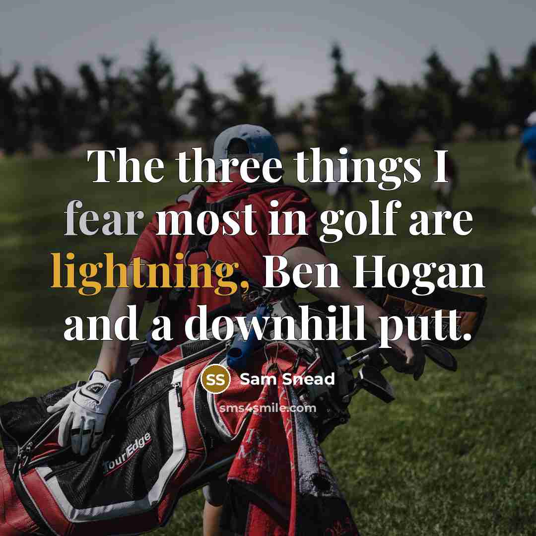 “The three things I fear most in golf are lightning, Ben Hogan and a downhill putt.” quote by Sam Snead