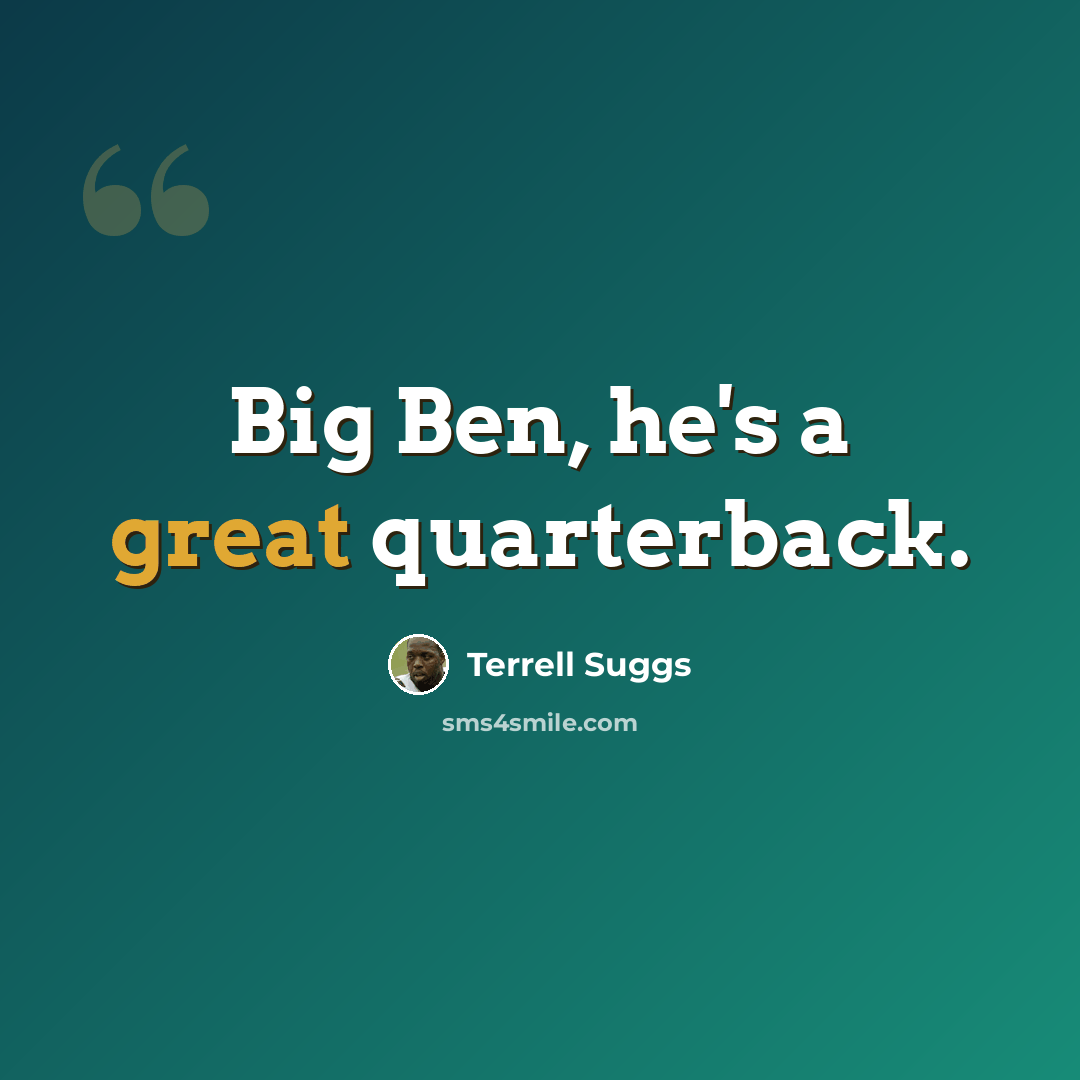 “Big Ben, he's a great quarterback.” quote by Terrell Suggs