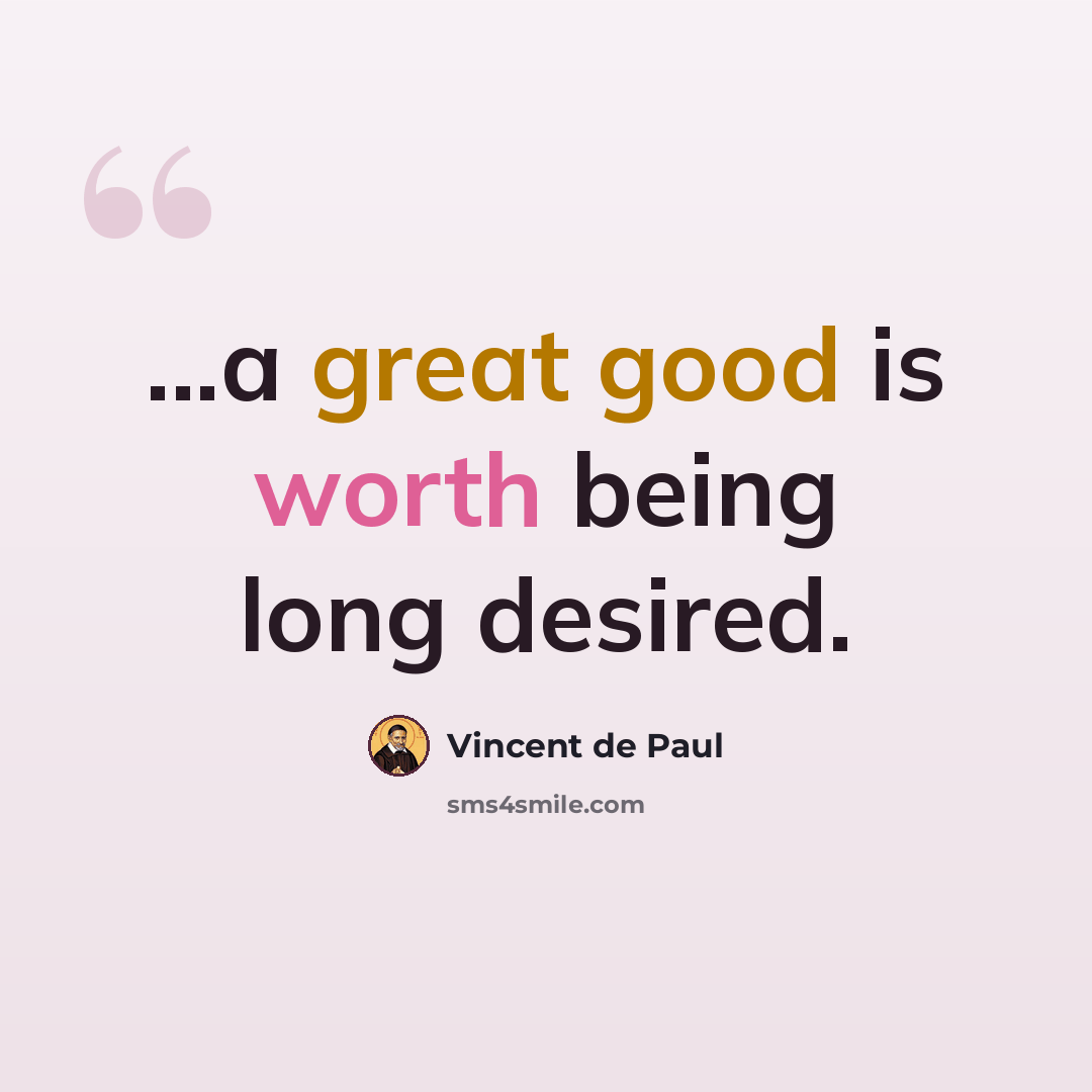 “...a great good is worth being long desired.” quote by Vincent de Paul