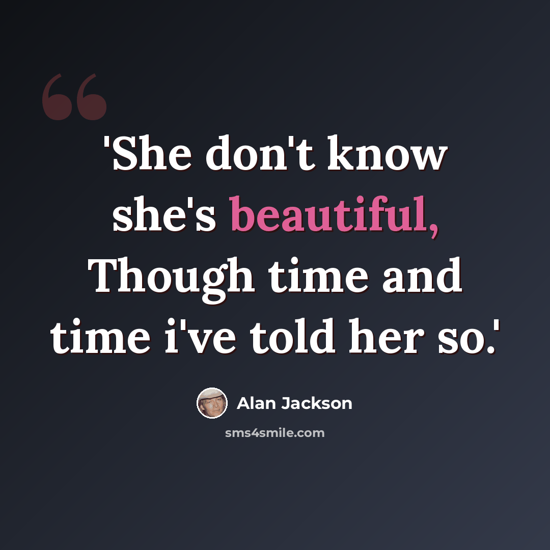 “'She don't know she's beautiful, Though time and time i've told her so.'” quote by Alan Jackson