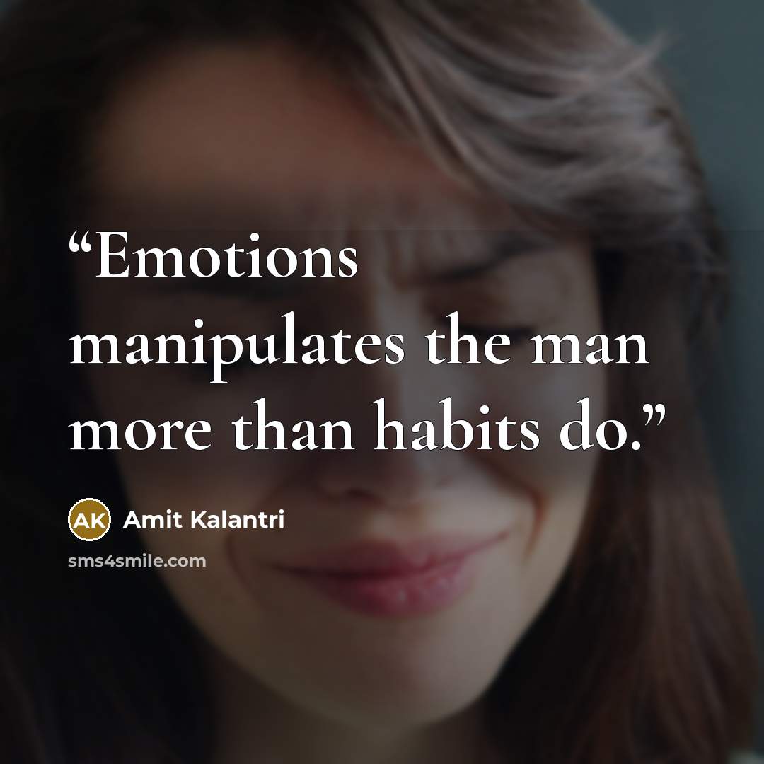 “Emotions manipulates the man more than habits do.” quote by Amit Kalantri