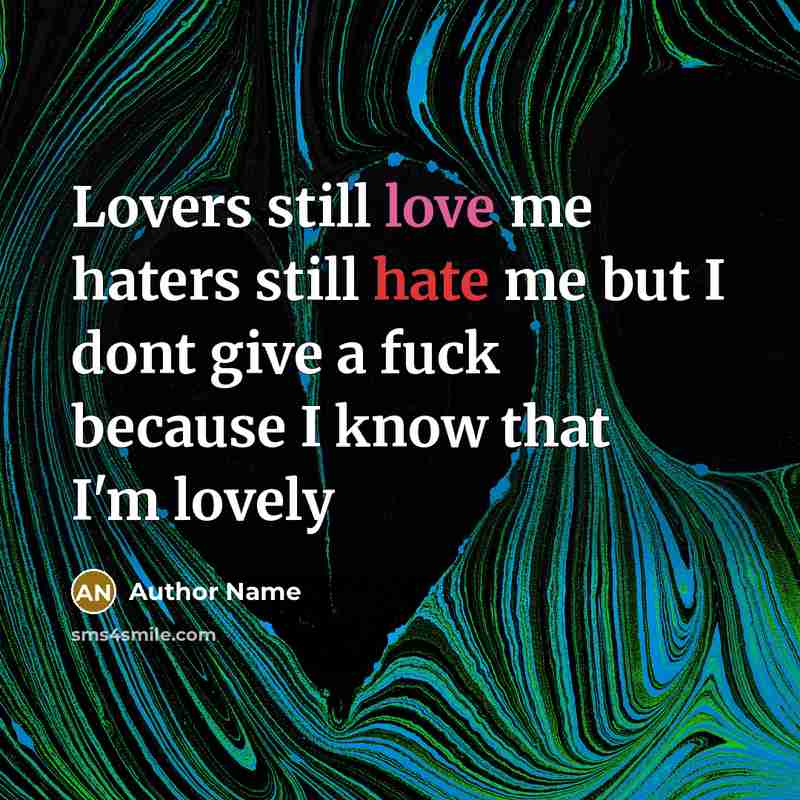 “Lovers still love me haters still hate me but I dont give a fuck because I know that I'm lovely” quote by Author Name