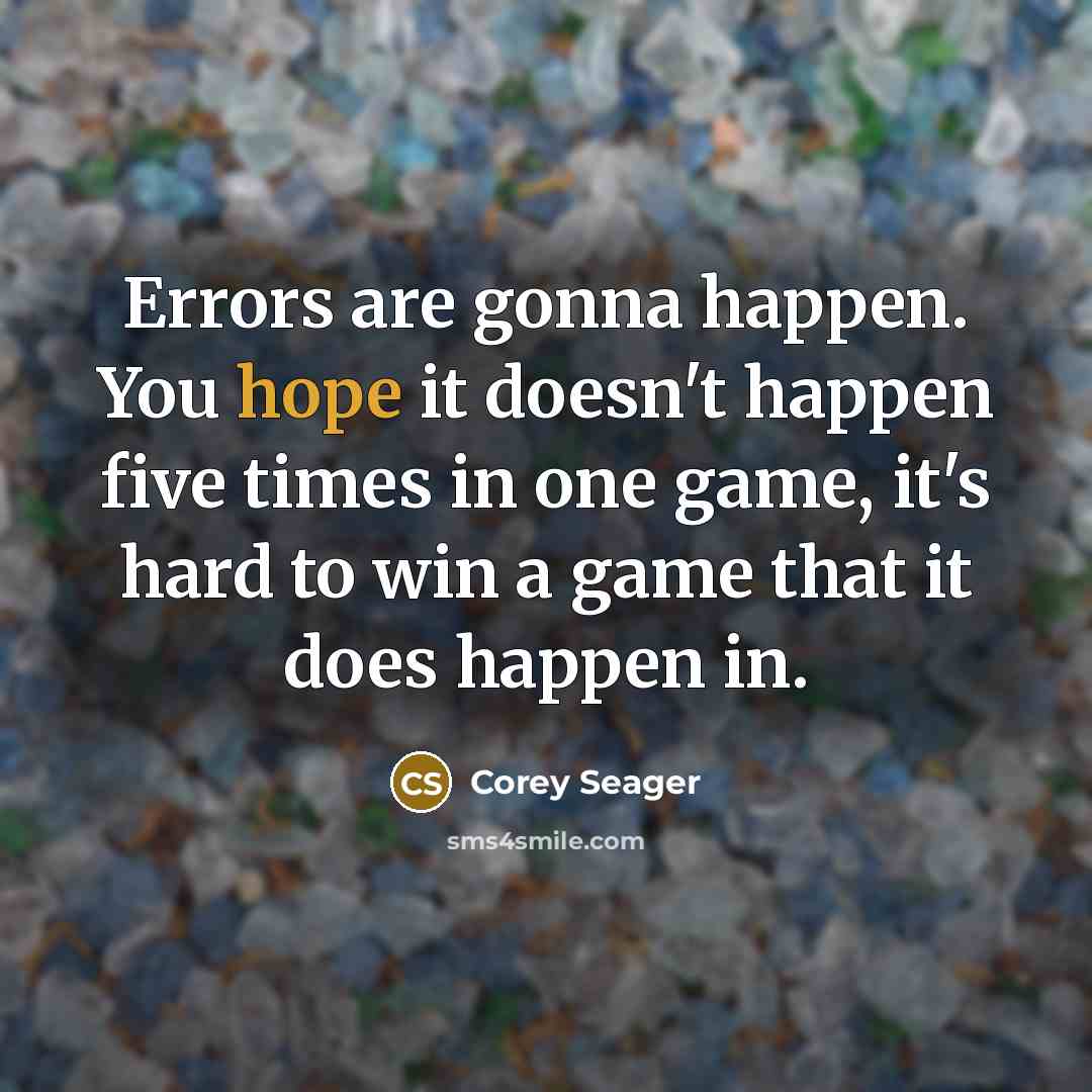 “Errors are gonna happen. You hope it doesn't happen five times in one game, it's hard to win a game that it does happen in.” quote by Corey Seager
