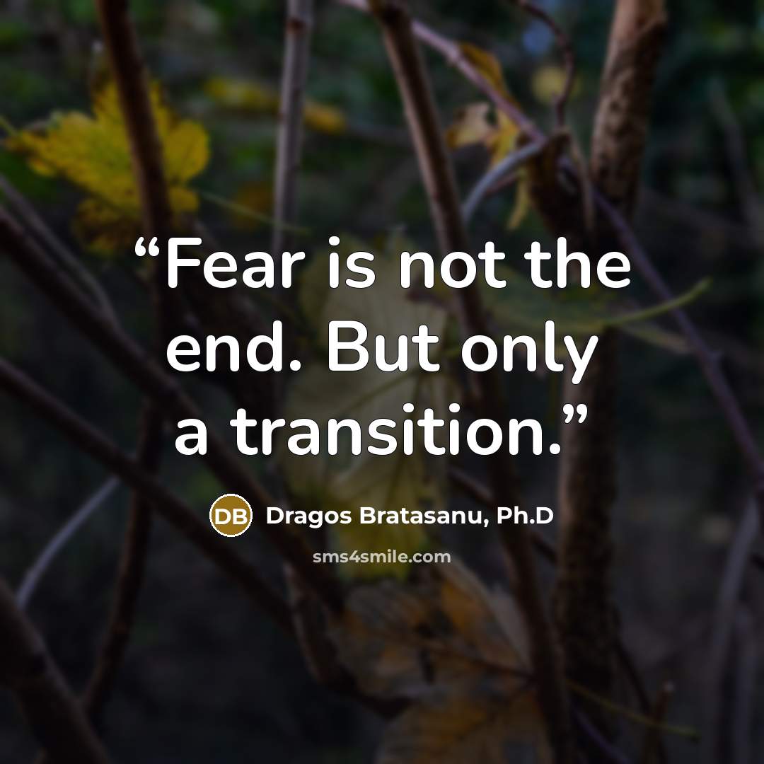 “Fear is not the end. But only a transition.” quote by Dragos Bratasanu, Ph.D