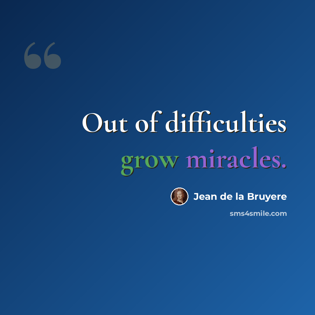 “Out of difficulties grow miracles.” quote by Jean de la Bruyere