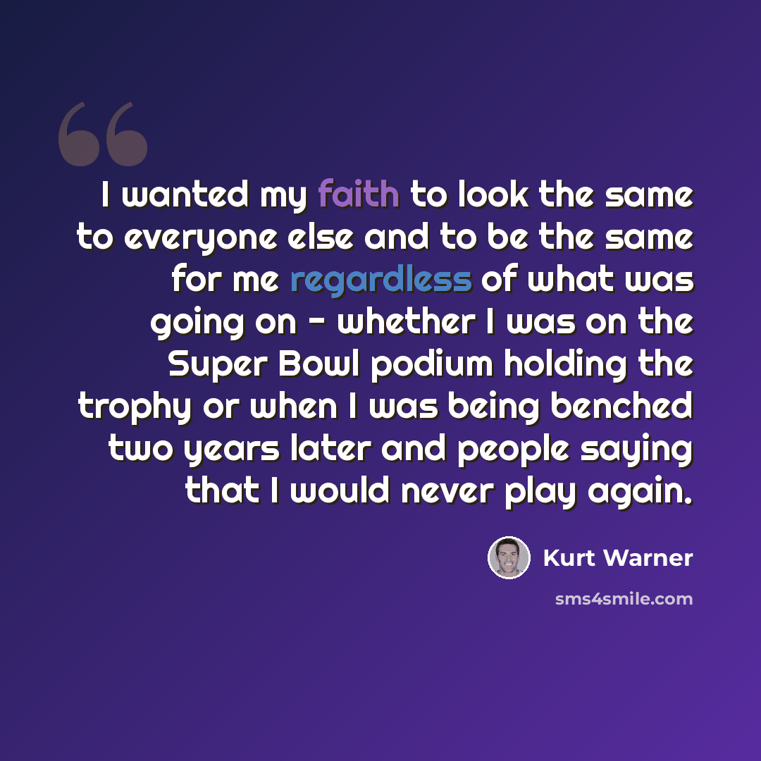 “I wanted my faith to look the same to everyone else and to be the same for me regardless of what was going on - whether I was on the Super Bowl podium holding the trophy or when I was being benched two years later and people saying that I would never play again.” quote by Kurt Warner