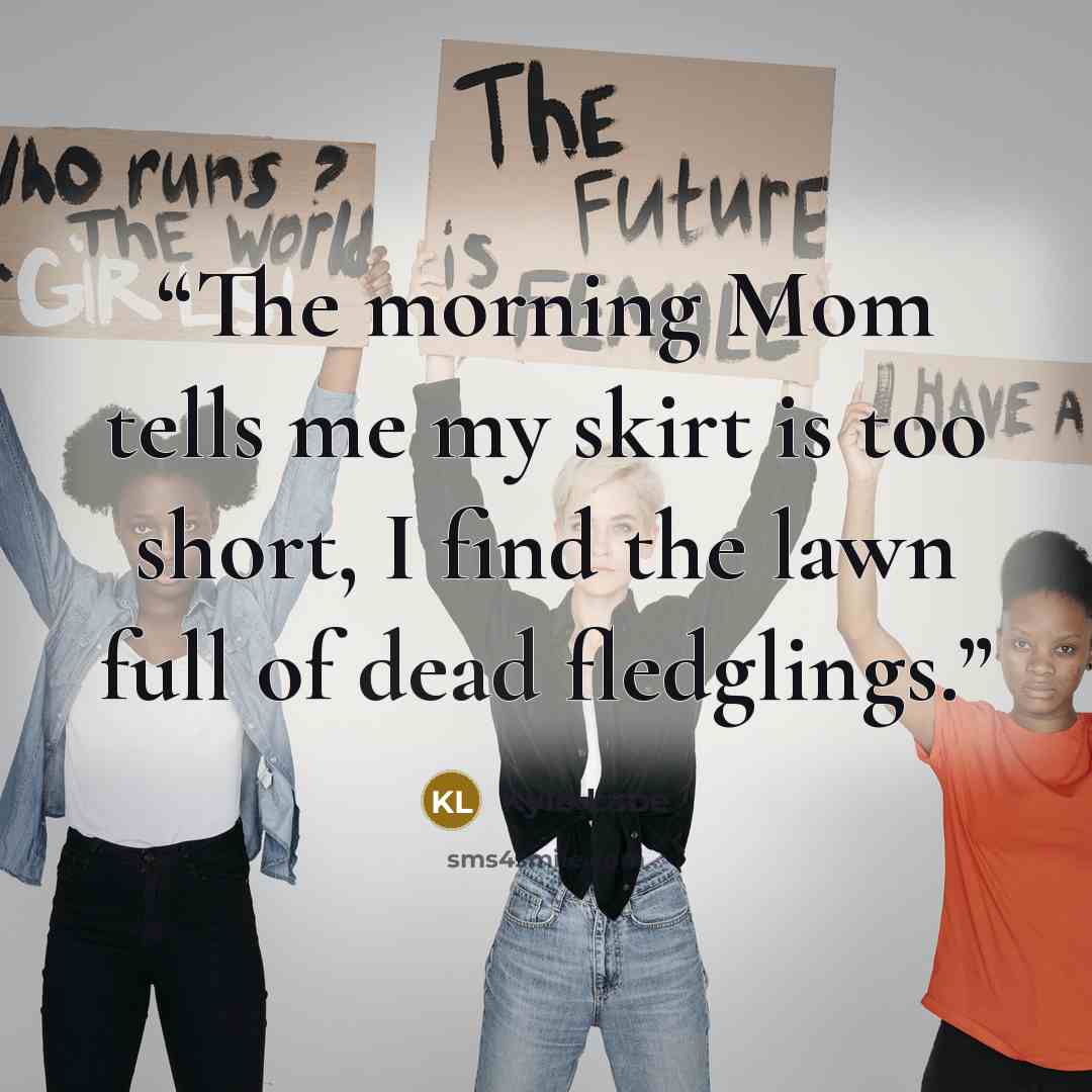 “The morning Mom tells me my skirt is too short, I find the lawn full of dead fledglings.” quote by Kyle Labe