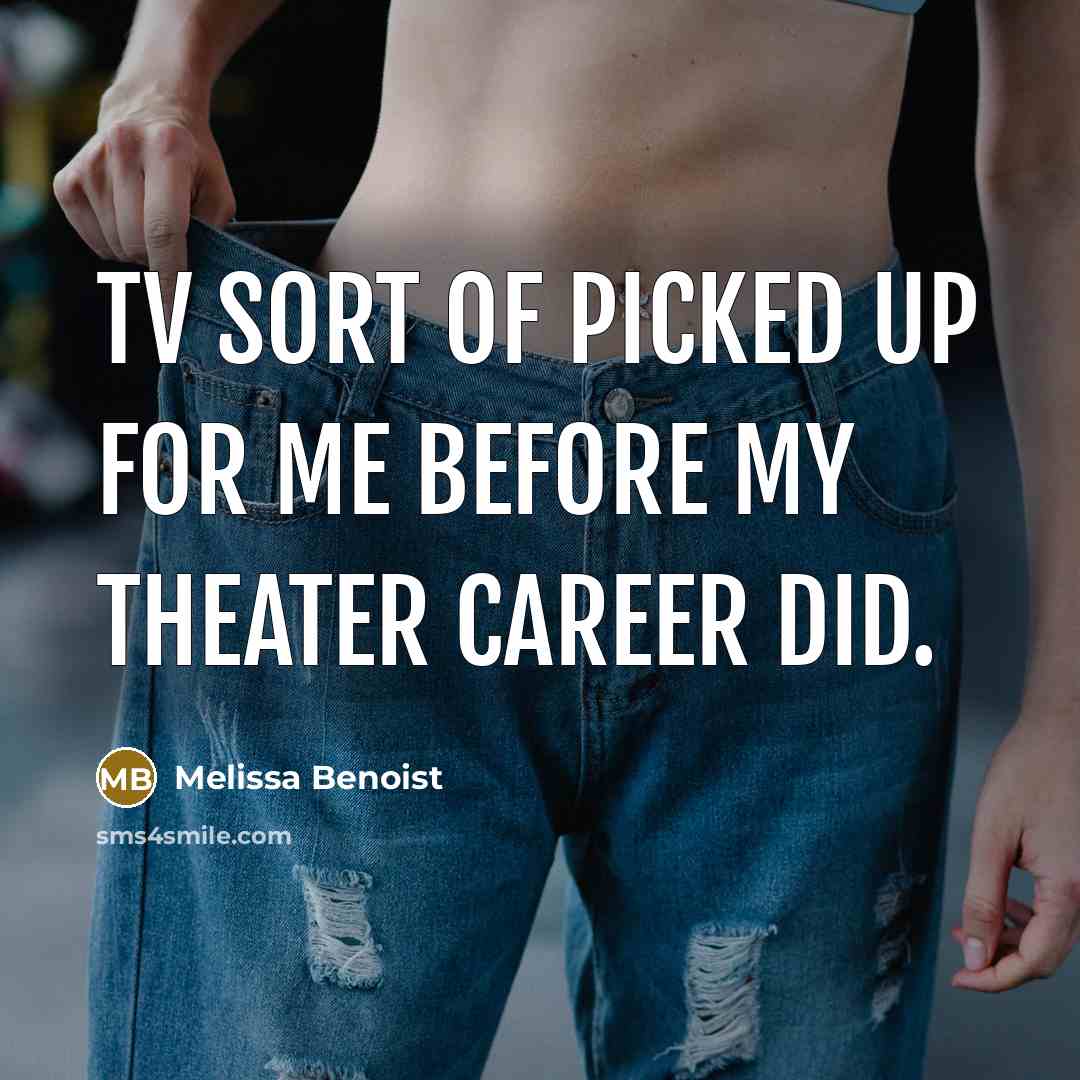 “TV sort of picked up for me before my theater career did.” quote by Melissa Benoist