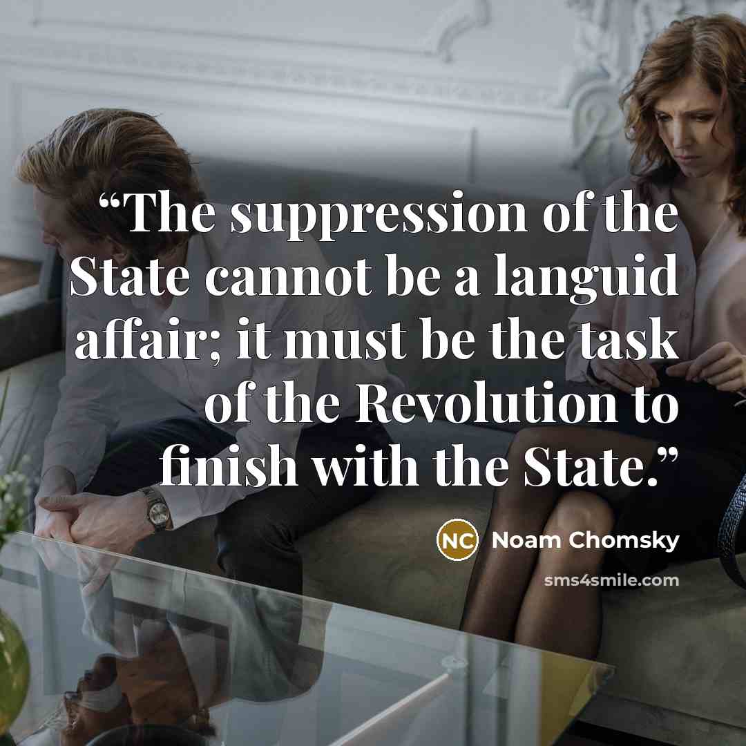 “The suppression of the State cannot be a languid affair; it must be the task of the Revolution to finish with the State.” quote by Noam Chomsky