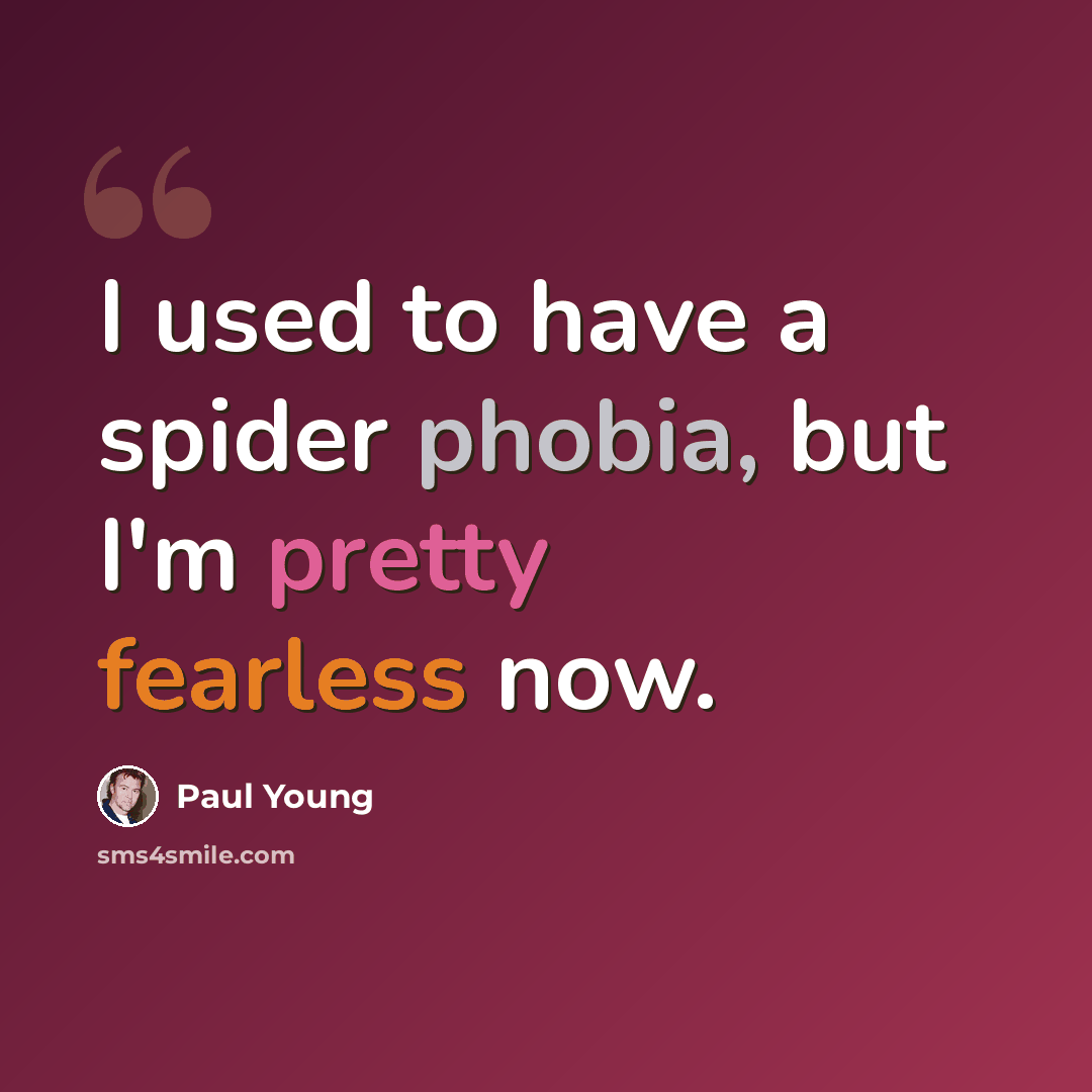 “I used to have a spider phobia, but I'm pretty fearless now.” quote by Paul Young