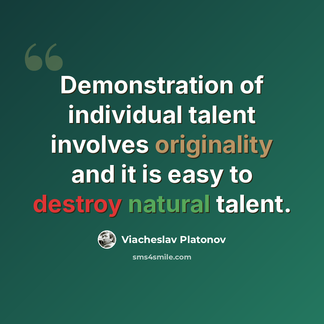 “Demonstration of individual talent involves originality and it is easy to destroy natural talent.” quote by Viacheslav Platonov