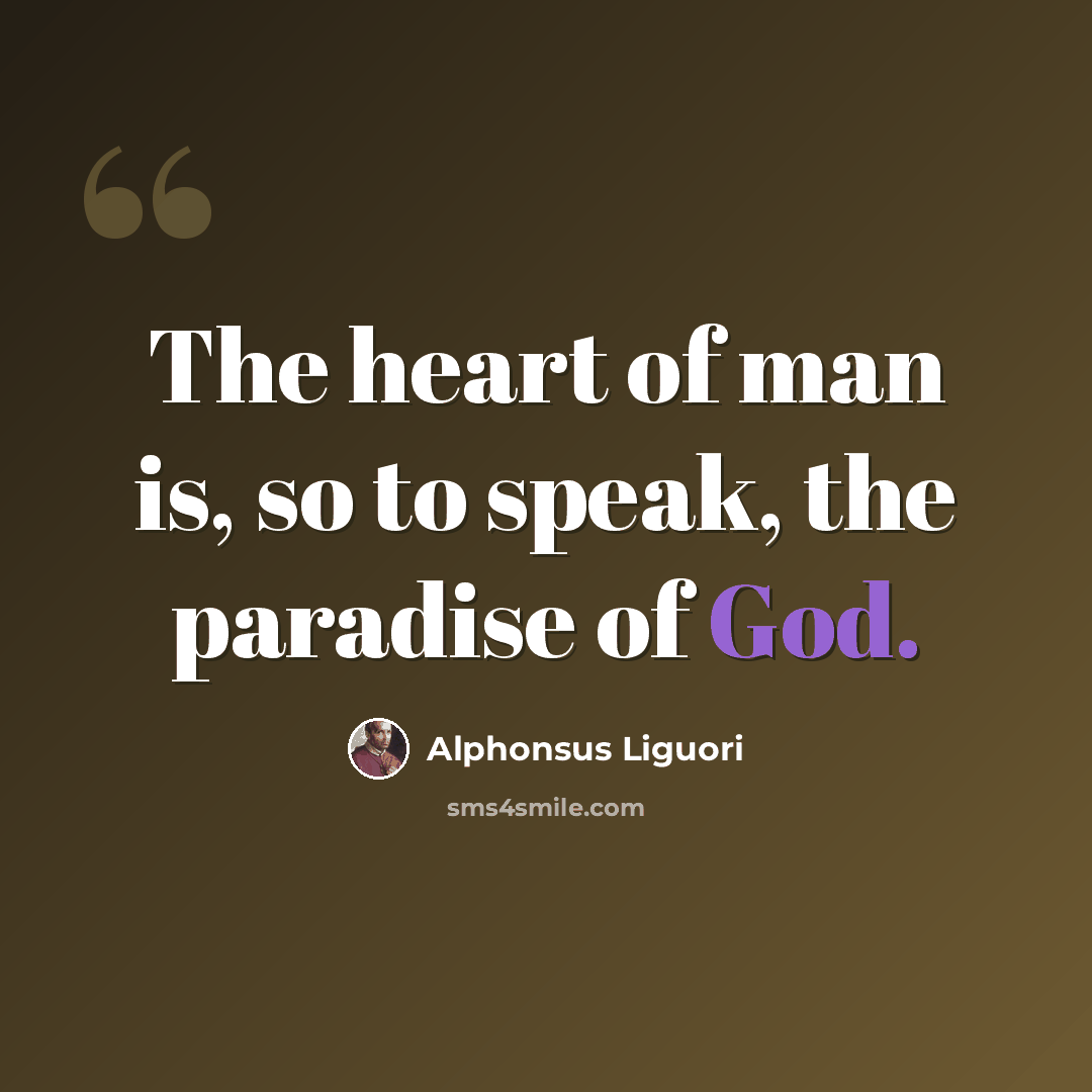 “The heart of man is, so to speak, the paradise of God.” quote by Alphonsus Liguori