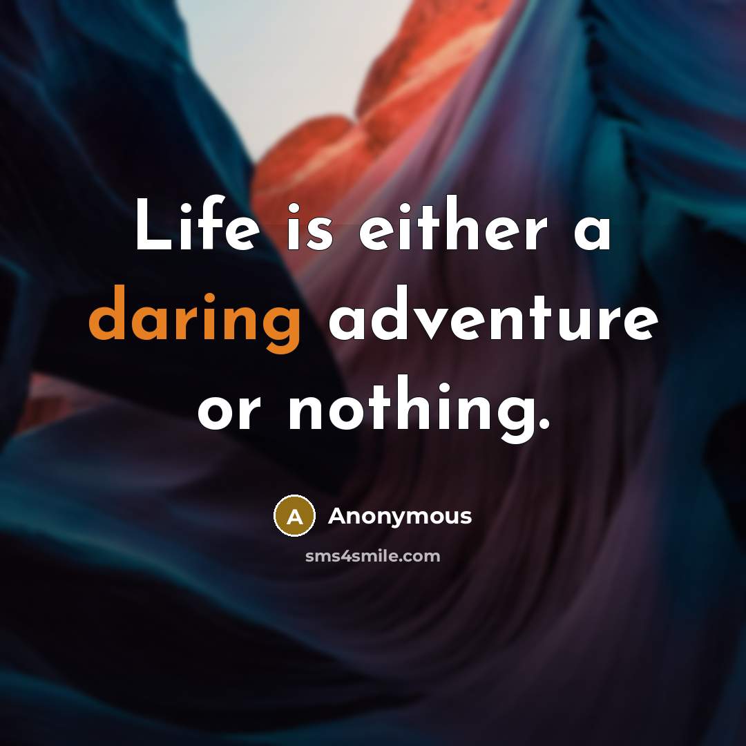 “Life is either a daring adventure or nothing.” quote by Anonymous