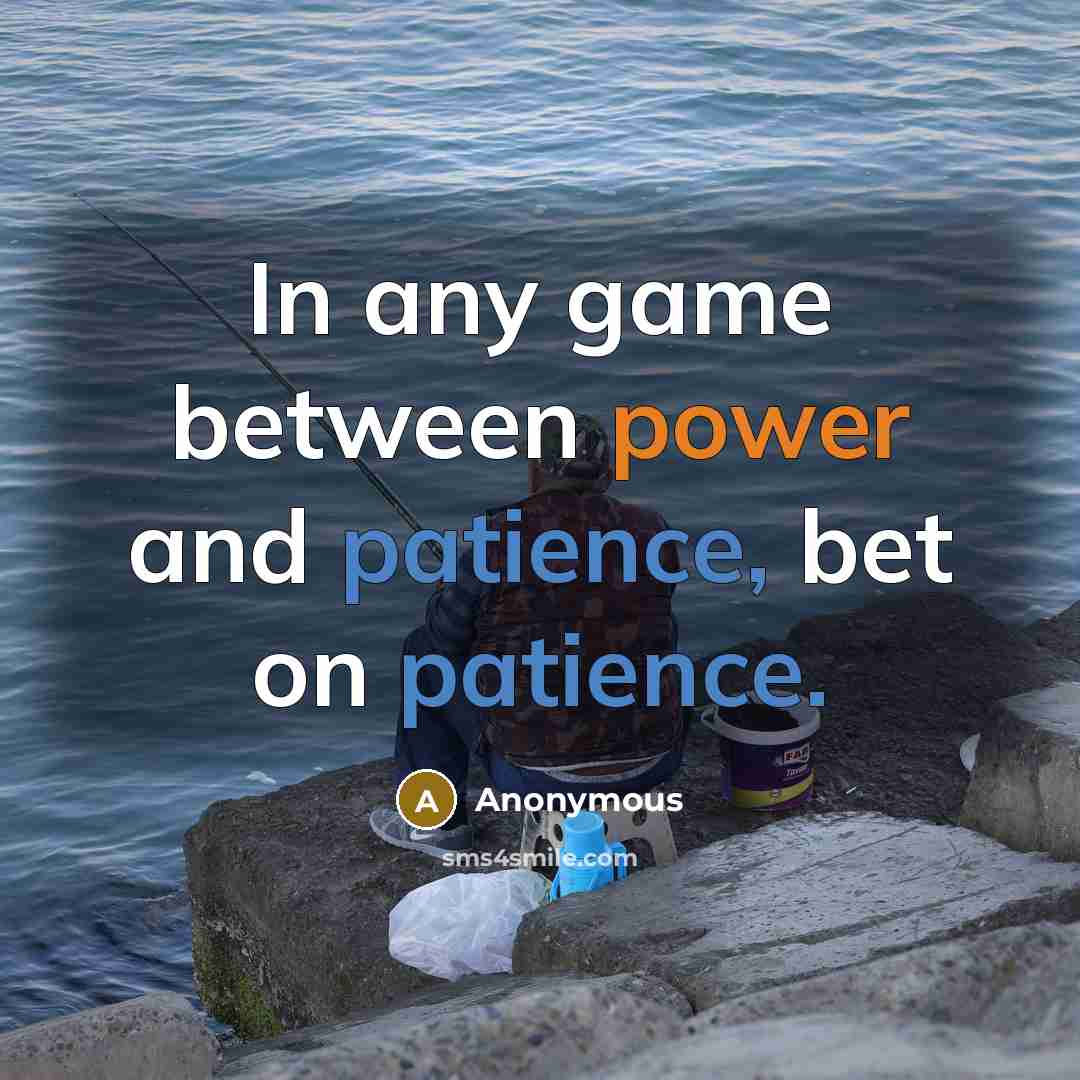 “In any game between power and patience, bet on patience.” quote by Anonymous