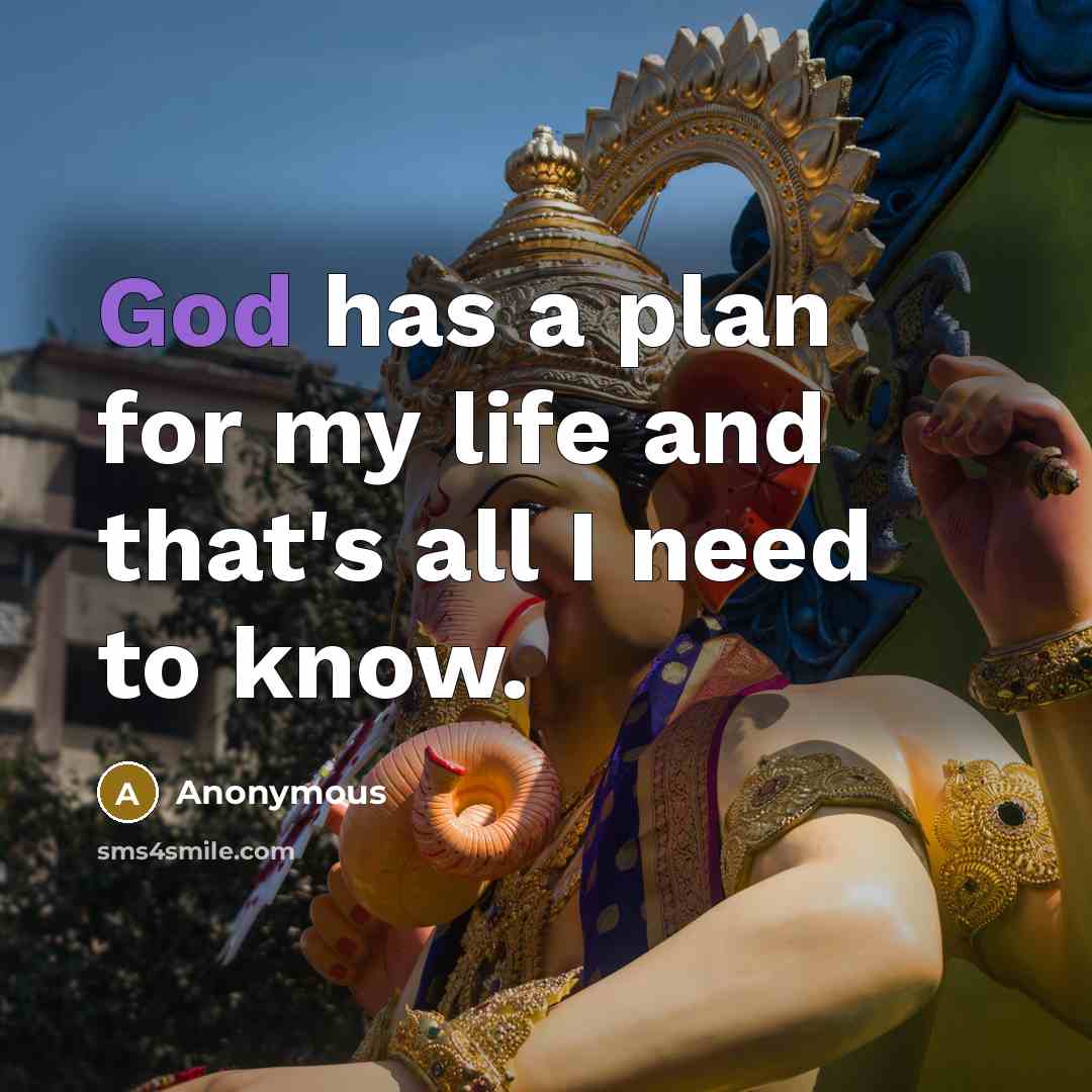 “God has a plan for my life and that's all I need to know.” quote by Anonymous