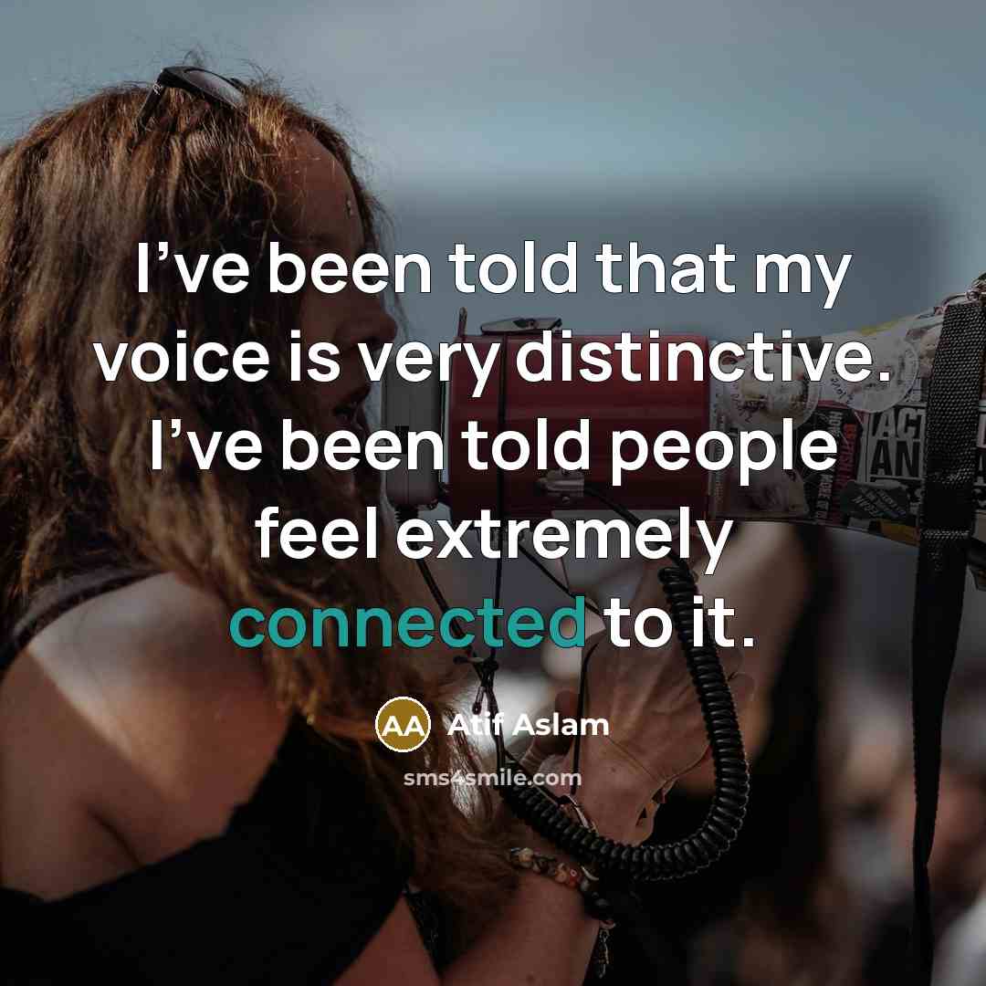 “I've been told that my voice is very distinctive. I've been told people feel extremely connected to it.” quote by Atif Aslam
