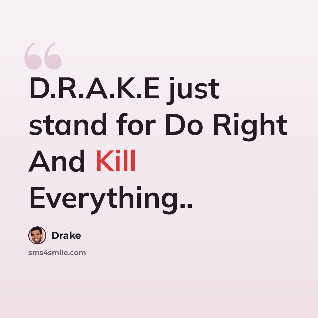 “D.R.A.K.E just stand for Do Right And Kill Everything..” quote by DRAKE